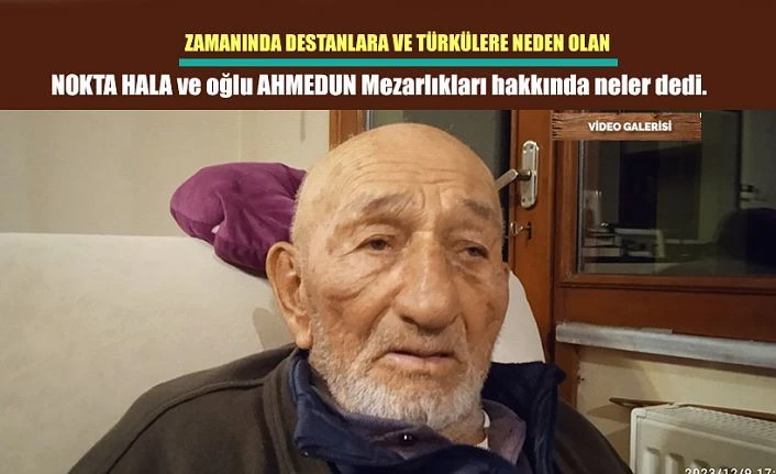 Nokta hala ve oğlu Ahmet’in Mezarlığı hakkında konuştu