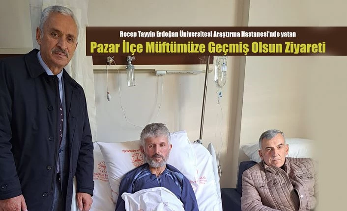 Pazar İlçe Müftüsü Şahan’a Geçmiş olsun Ziyareti Yaptılar