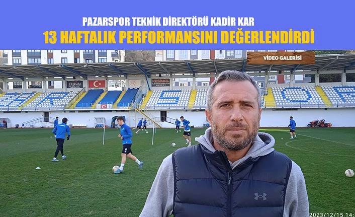 Pazarspor Teknik Direktörü Kadir Kar 13.haftalık performanslarını değerlendirdi