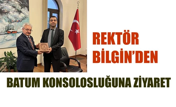 REKTÖR BİLGİNDEN BATUM BAŞKONSOLOSLUGUNU ZİYARET ETTİ.